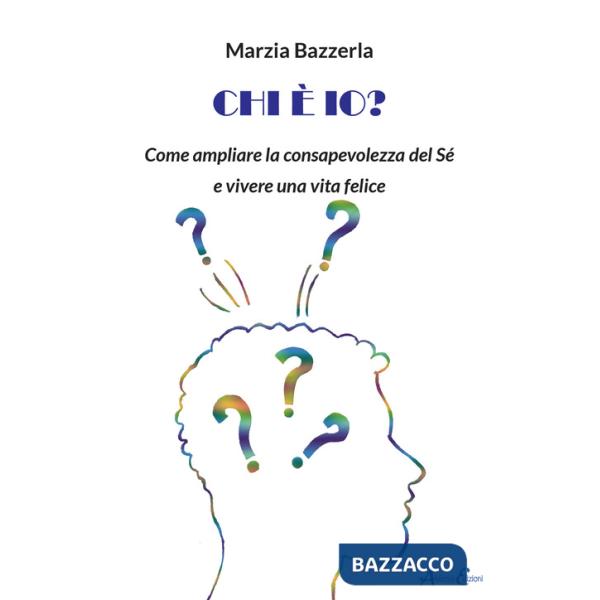 Chi è io? Come ampliare la consapevolezza del Sé e vivere una vita felice