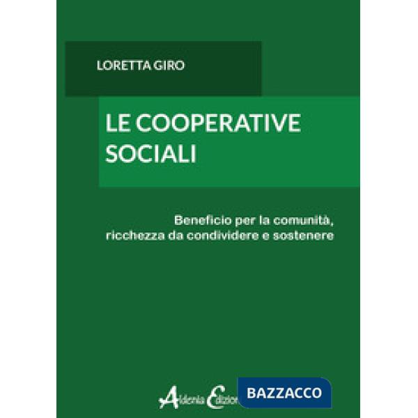 Cooperative sociali. Beneficio per la comunità, ricchezza da condividere e sostenere (Le)