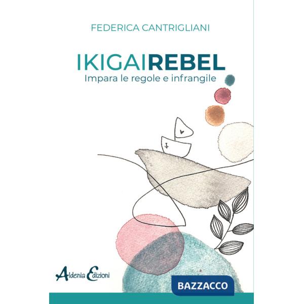 Ikigai rebel. Impara le regole e infrangile