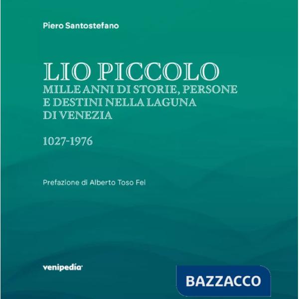 Lio Piccolo. Mille anni di storie, persone e destini nella laguna di Venezia. 1027-1976. Ediz. illustrata