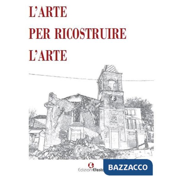 Arte per ricostruire l'arte. Ediz. illustrata (L')