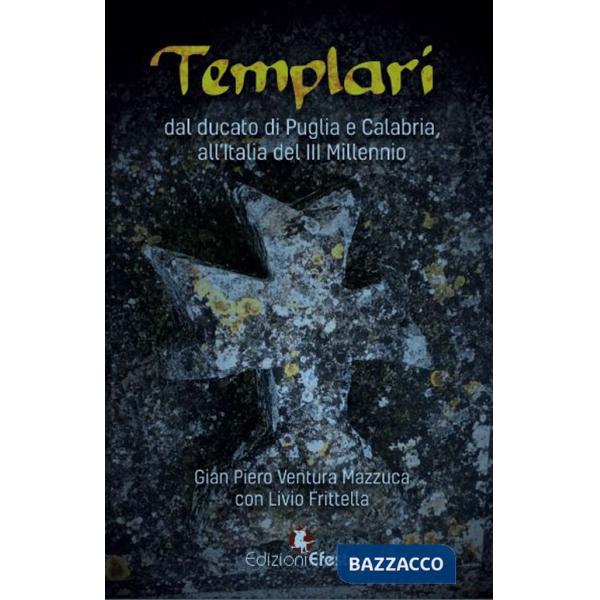 Templari. Dal ducato di Puglia e Calabria, all'Italia del III Millennio