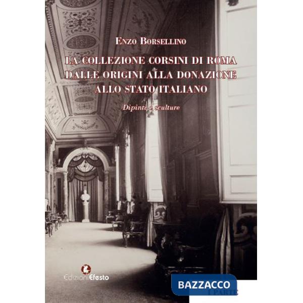 Collezione Corsini di Roma. Dalle origini alla donazione allo Stato italiano. Dipinti e sculture (La)