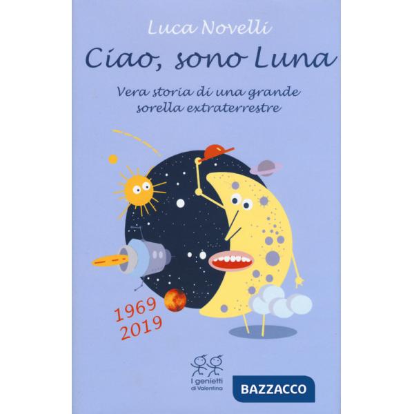 Ciao, sono Luna. Vera storia di una grande sorella extraterrestre (1969-2019)