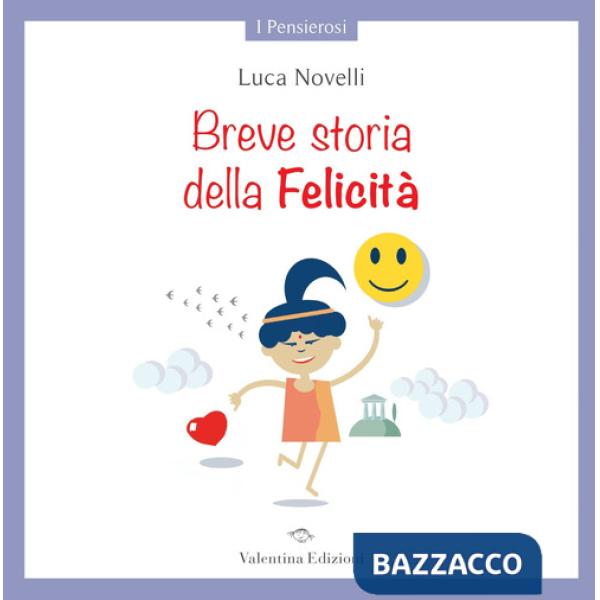 Breve storia della Felicità. Ediz. a colori