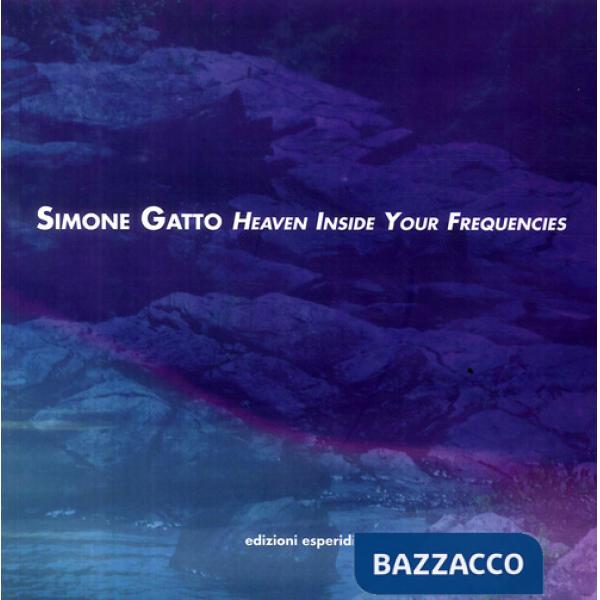 Simone Gatto. Heaven inside your frequencies