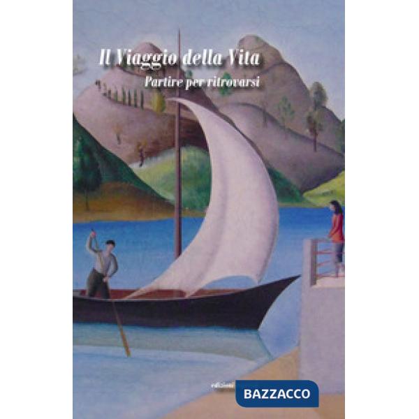 Viaggio della vita. Partire per ritrovarsi (Il)