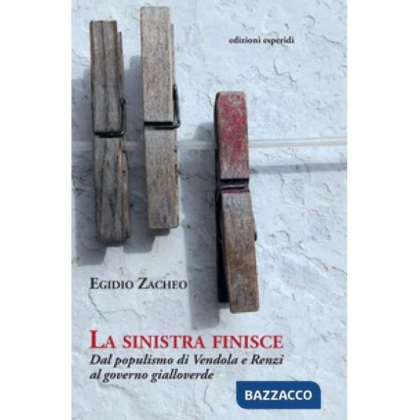 Sinistra finisce. Dal populismo di Vendola e Renzi al governo gialloverde (La)