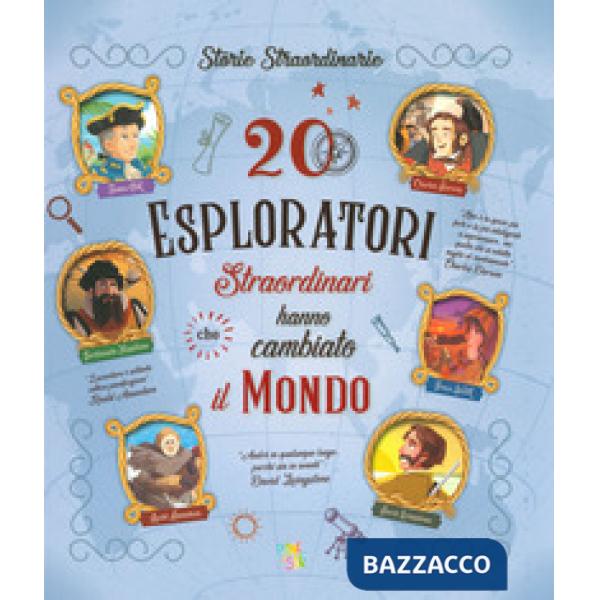 20 esploratori straordinari che hanno cambiato il mondo. Ediz. a colori