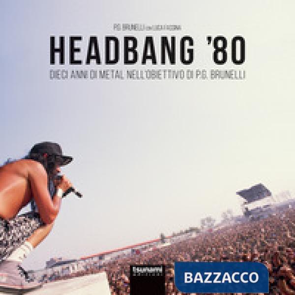 Headbang '80. Dieci anni di metal nell'obiettivo di P.G. Brunelli. Ediz. a colori