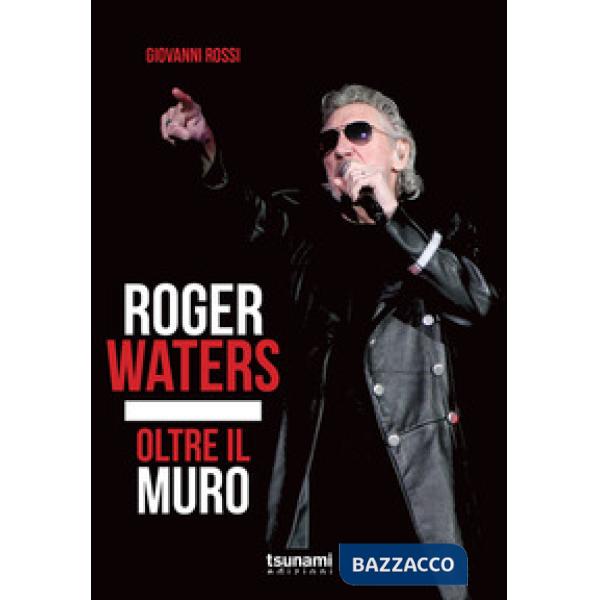 Roger Waters. Oltre il muro