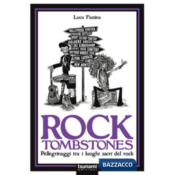 Rock tombstones. Pellegrinaggi tra i luoghi sacri del rock