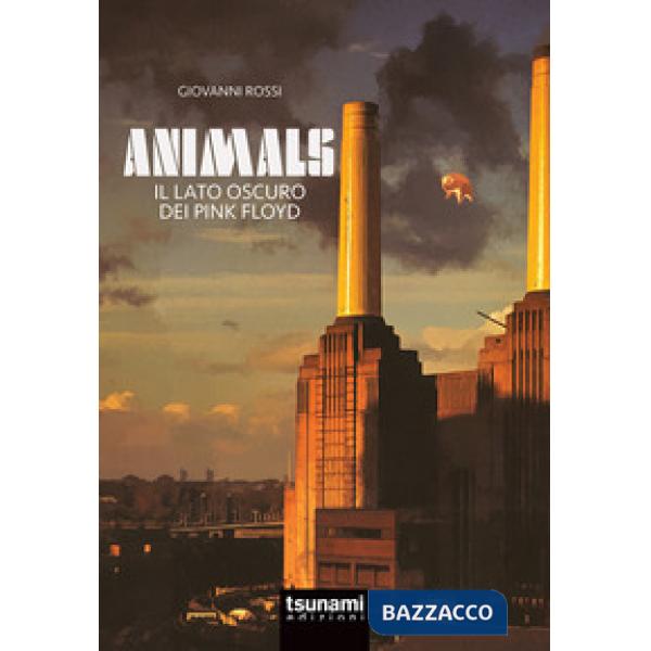 Animals. Il lato oscuro dei Pink Floyd