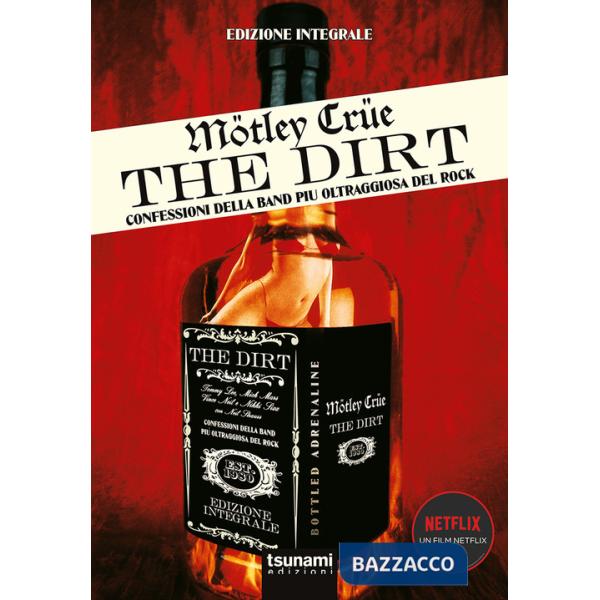Motley Crue. The Dirt. Confessioni della band più oltraggiosa del mondo