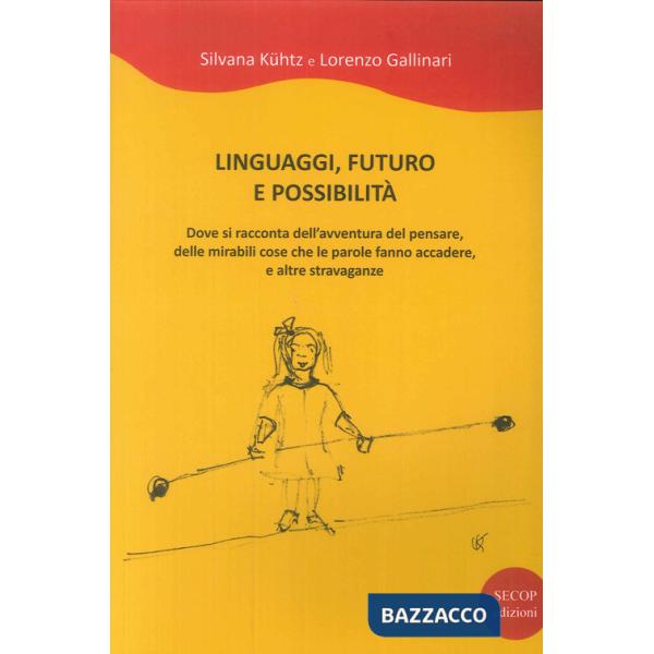 Linguaggi, futuro e possibilità. Dove si racconta dell'avventura del pensare, delle mirabili cose che le parole fanno accadere e