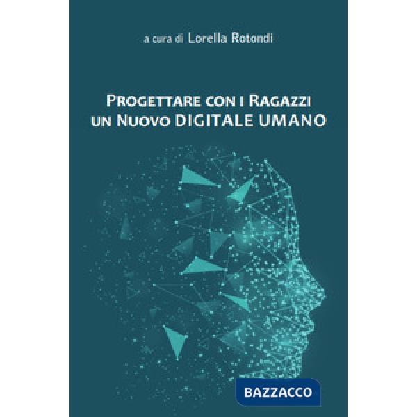 Progettare con i ragazzi un nuovo digitale umano. Nuova ediz.