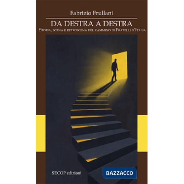 Da destra a destra. Storia, scena e retroscena del cammino di Fratelli d'Italia