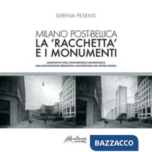 Milano post-bellica. La «racchetta» e i monumenti. Questioni di tutela monumenta