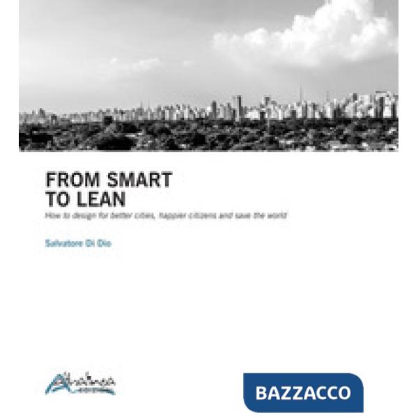 From smart to lean. How to design for better cities, happier citizens and save t