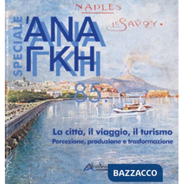 Ananke speciale. Nuova ediz.. Vol. 85: La città, il viaggio, il turismo. Percezione, produzione e trasformazione