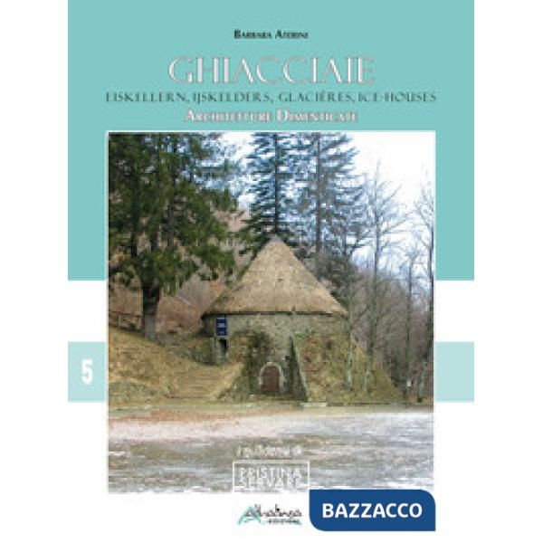 Ghiacciaie-Eiskellern-Ijskellers-Glacières-Ice-houses. Architetture dimenticate