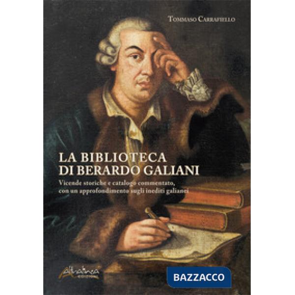 Biblioteca di Berardo Galiani. Vicende storiche e catalogo commentato, con un approfondimento sugli inediti galianei. Nuova ediz