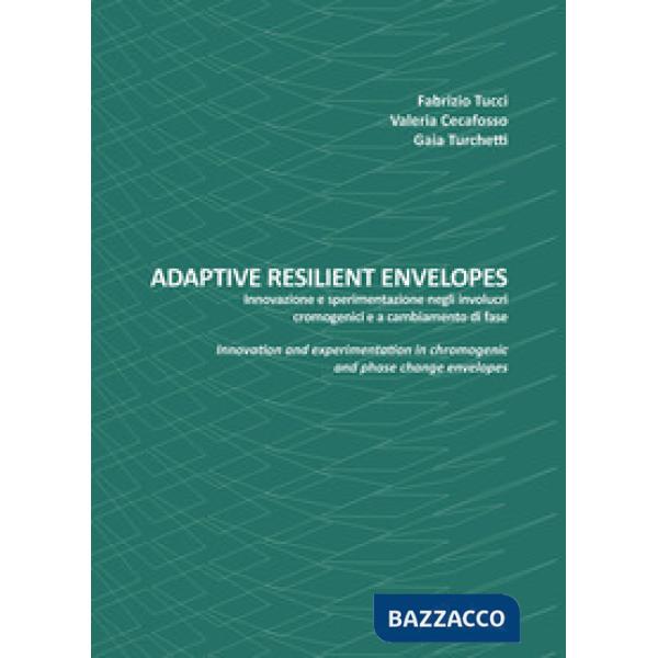 Adaptive resilient envelopes. Innovazione e sperimentazione negli involucri cromogenici e a cambiamento di fase. Ediz. italiana 