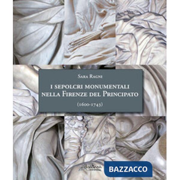 Sepolcri monumentali nella Firenze del Principato (1600-1743). Dagli ultimi anni del regno di Ferdinando I fino alla fine della 