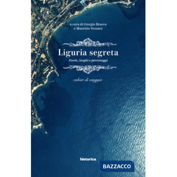 Liguria segreta. Storie, luoghi e personaggi. Cahier di viaggio