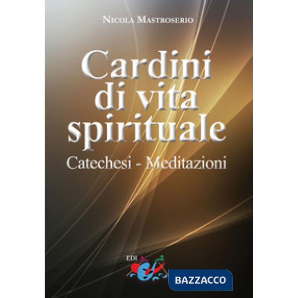 Cardini di vita spirituale. Catechesi. Meditazioni