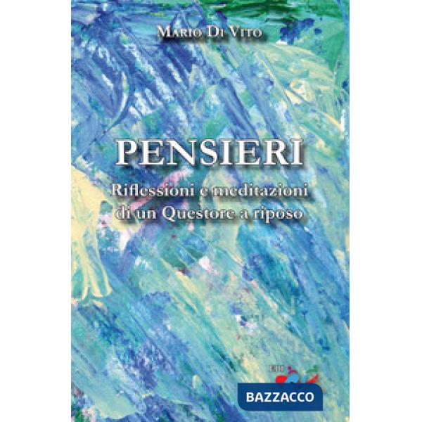 Pensieri. Riflessioni e meditazioni di un Questore a riposo. Nuova ediz.