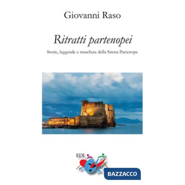 Ritratti partenopei. Storie, leggende e maschere della Sirena Partenope. Nuova ediz.