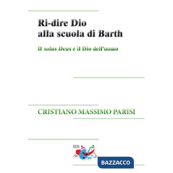 Ri-dire Dio alla scuola di Barth. Il solus Deus e il Dio dell'uomo