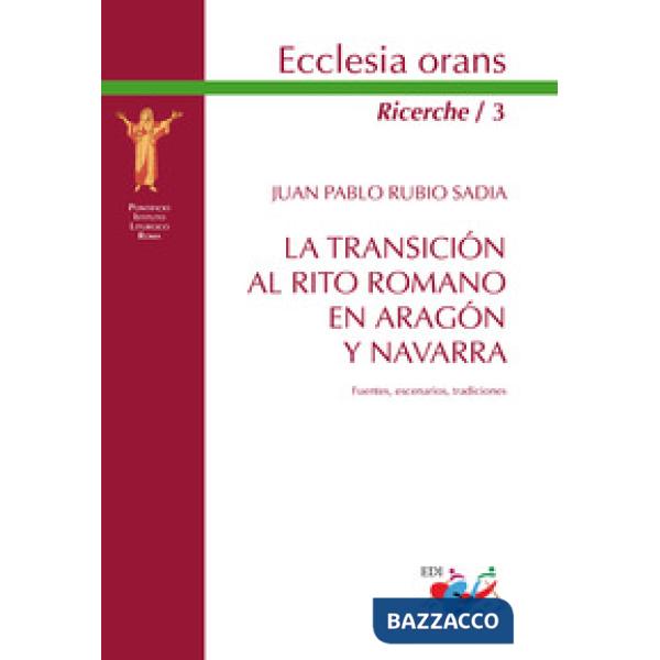 Transicion al Rito romano en Aragón y Navarra. Fuentes, escenarios, tradiciones. Nuova ediz. (La)