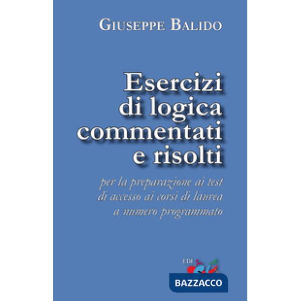 Esercizi di logica commentati e risolti. Per la preparazione ai test di accesso ai corsi di laurea a numero programmato. Nuova e