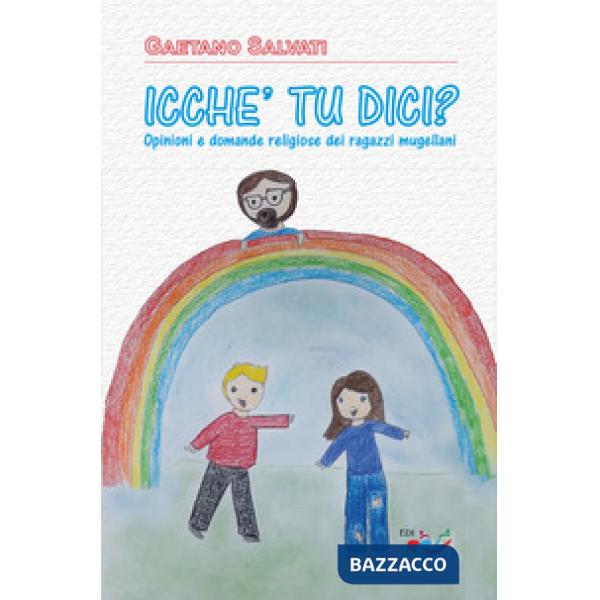 «Icche' tu dici?». Opinioni e domande religiose dei ragazzi mugellani. Nuova ediz.