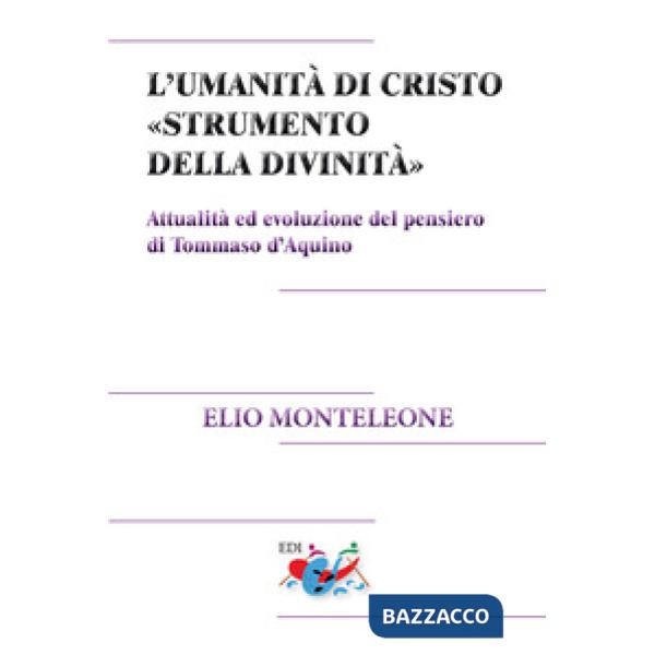 Umanità di Cristo «strumento della divinità». Attualità ed evoluzione del pensiero di Tommaso d'Aquino. Nuova ediz. (L')