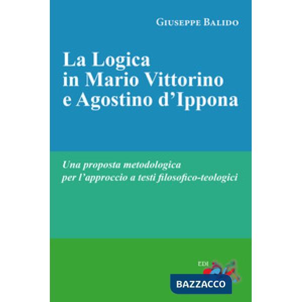 Logica in Mario Vittorino e Agostino d'Ippona. Una proposta metodologica per l'approccio a testi filosofico-teologici. Nuova edi