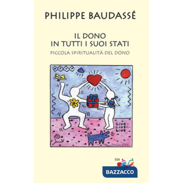 Dono in tutti i suoi stati. Piccola spiritualità del dono (Il)