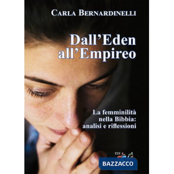 Dall'Eden all'Empireo. La femminilità nella Bibbia: analisi e riflessioni. Nuova ediz.