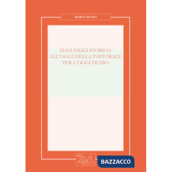 Dall'oggi storico all'oggi della pastorale per l'oggi di Dio. Nuova ediz.