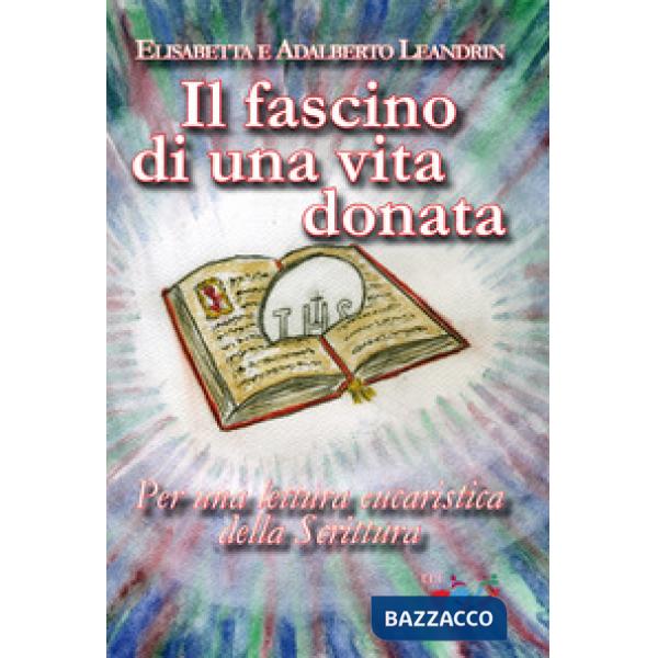 Fascino di una vita donata. Per una lettura eucaristica della Scrittura (Il)