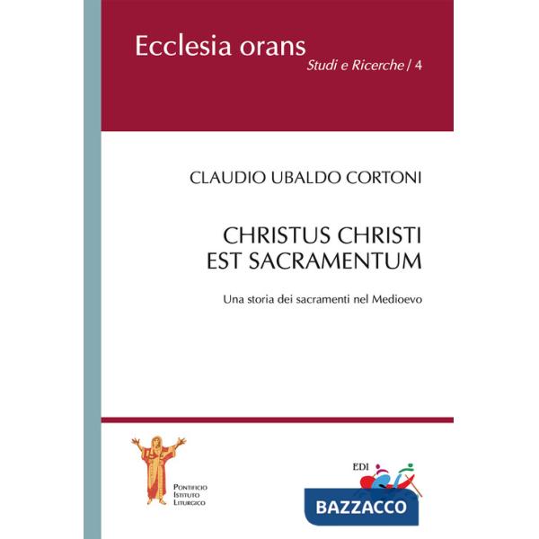 Christus Christi est sacramentum. Una storia dei sacramenti nel Medioevo