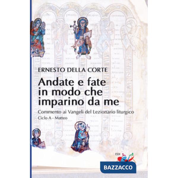 Andate e fate in modo che imparino da me. Commento ai Vangeli del Lezionario liturgico. Ciclo A - Matteo
