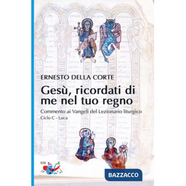 Gesù, ricordati di me nel tuo regno. Commento ai Vangeli del Lezionario liturgico. Ciclo C - Luca
