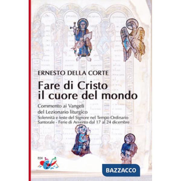 Fare di Cristo il cuore del mondo. Commento ai Vangeli del Lezionario liturgico. Solennità e feste del Signore nel Tempo Ordinar