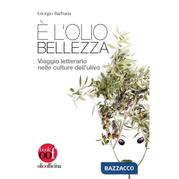 È l'olio bellezza. Viaggio letterario nelle culture dell'ulivo