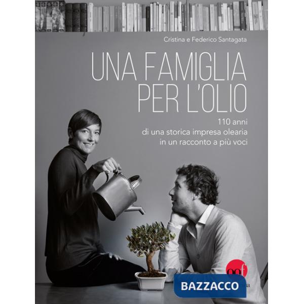 Famiglia per l'olio. 110 anni di una storica impresa olearia in un racconto a più voci (Una)