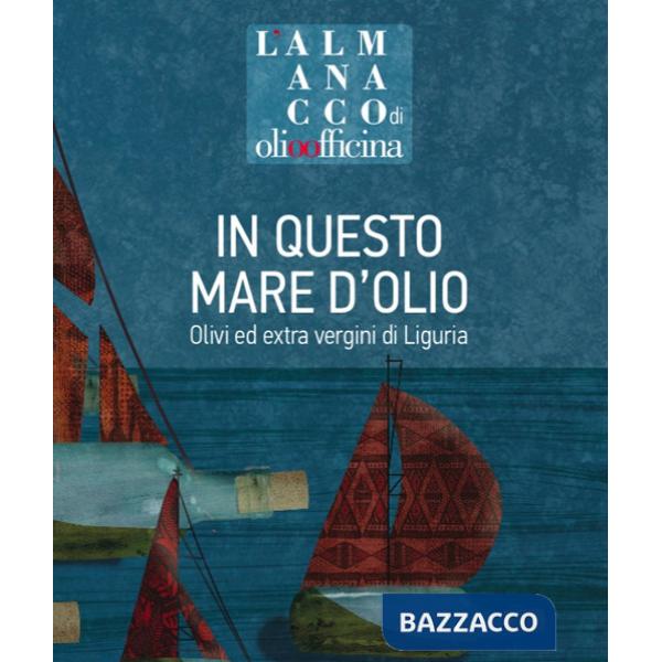 Almanacco di Olio Officina (L'). Vol. 8: In questo mare d'olio. Olivi ed extra vergini di Liguria