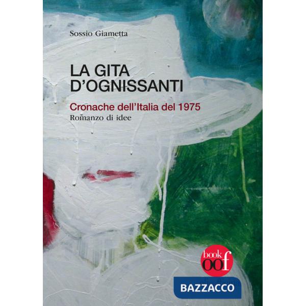 Gita d'Ognissanti. Cronache dell'Italia del 1975. Romanzo di idee (La)